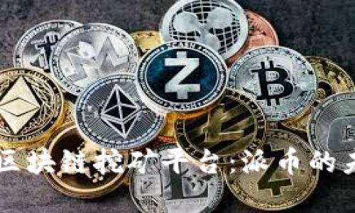 深入了解区块链挖矿平台：派币的未来与潜力