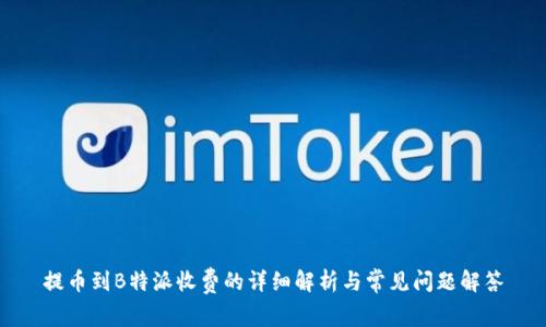 提币到B特派收费的详细解析与常见问题解答