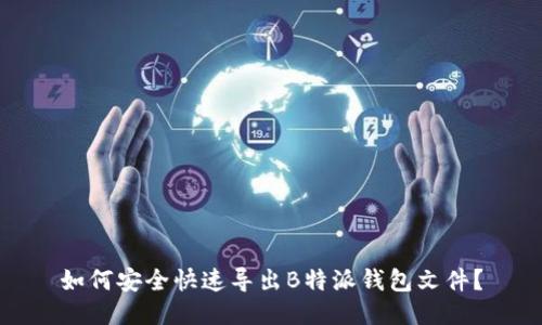 如何安全快速导出B特派钱包文件？