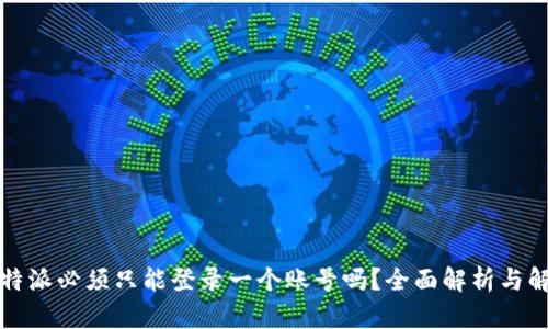 比特派必须只能登录一个账号吗？全面解析与解答
