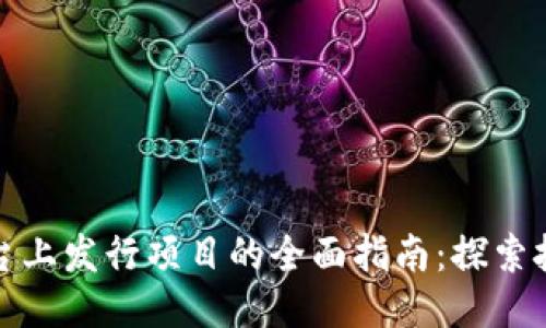 区块链平台上发行项目的全面指南：探索技术与机遇