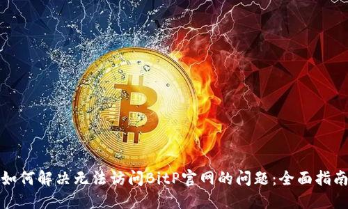 如何解决无法访问BitP官网的问题：全面指南