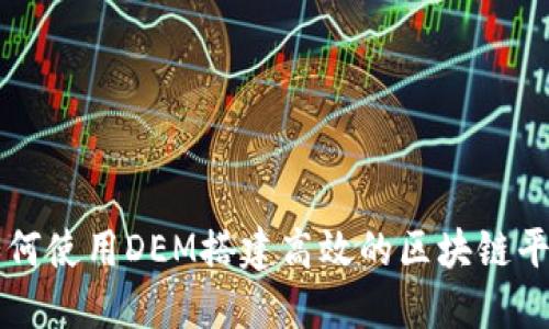 如何使用DEM搭建高效的区块链平台