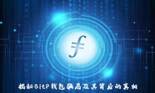   
揭秘BitP钱包骗局及其背后的真相