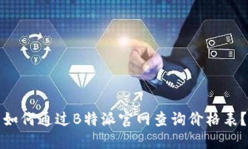 如何通过B特派官网查询价格表？