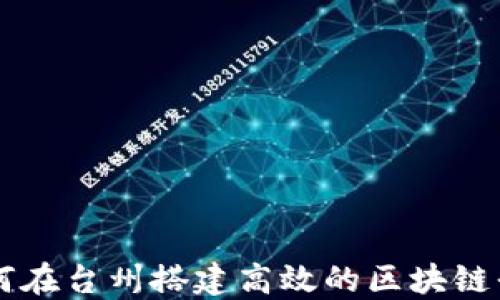 
如何在台州搭建高效的区块链平台