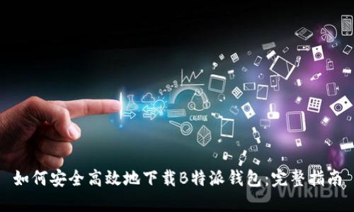 如何安全高效地下载B特派钱包：完整指南