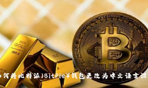如何将比特派（BitPie）钱包更改为中文语言设置