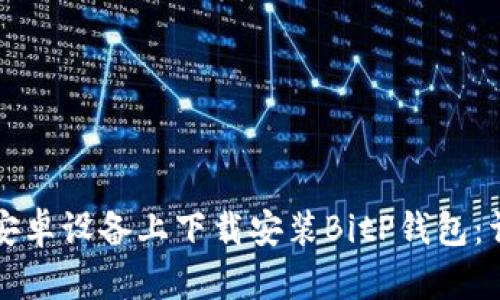 如何在安卓设备上下载安装BitP钱包：详细指南