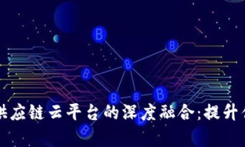 区块链技术与宝能供应链云平台的深度融合：提升供应链效率的新阶段