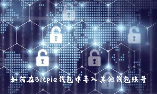 如何在Bitpie钱包中导入其他钱包账号