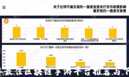 
2023年最佳区块链手游平台推荐与下载指南