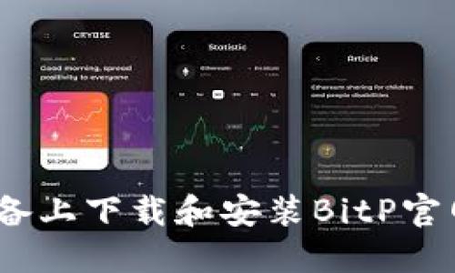 如何在iOS设备上下载和安装BitP官网版应用程序