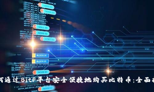 如何通过BitP平台安全便捷地购买比特币：全面指南