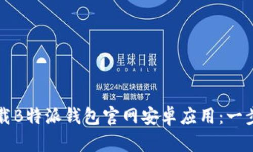 如何成功下载B特派钱包官网安卓应用：一步一步的指南