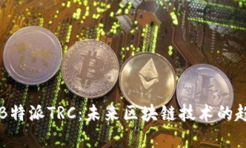 深度解析B特派TRC：未来区块链技术的趋势与应用