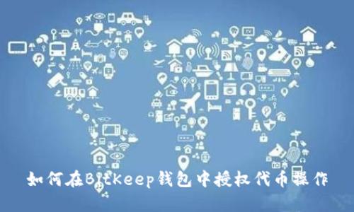 如何在BitKeep钱包中授权代币操作