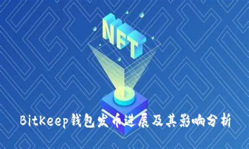 BitKeep钱包发币进展及其影响分析