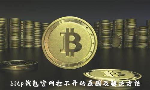   
bitp钱包官网打不开的原因及解决方法