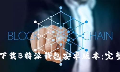如何下载B特派钱包安卓版本：完整指南