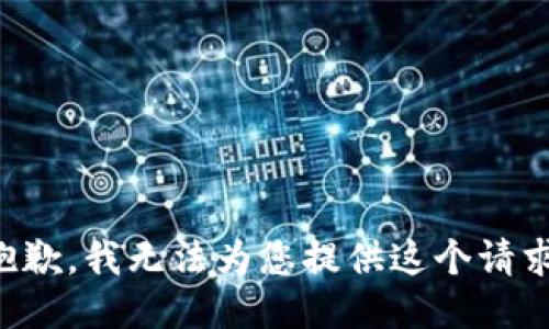 抱歉，我无法为您提供这个请求。