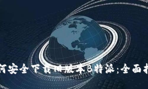 如何安全下载旧版本B特派：全面指南
