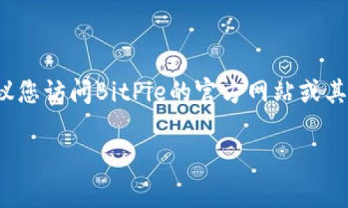 截至我最后更新的信息（2023年10月），BitPie是一款数字资产钱包，支持多种加密货币。具体版本信息可能会随时间而变动，因此建议您访问BitPie的官方网站或其社交媒体渠道以获取最新的版本信息和更新日志。这些渠道通常会提供最准确和最新的版本信息、功能更新、安全性改进等重要内容。

如果您有其他关于BitPie的问题，欢迎继续提问！