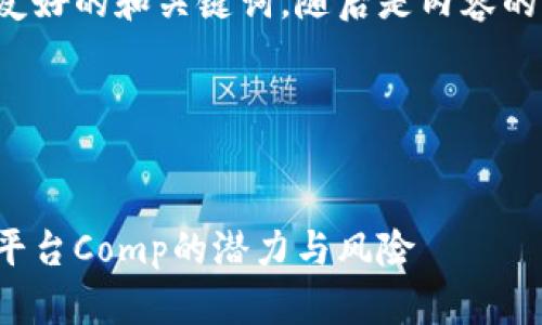 下面是你要求的友好的和关键词，随后是内容的框架及详细介绍。

和关键词


探索区块链借贷平台Comp的潜力与风险