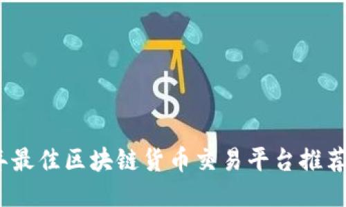 2023年最佳区块链货币交易平台推荐与攻略