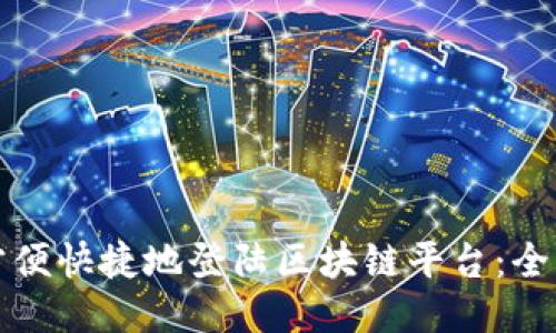 如何方便快捷地登陆区块链平台：全面指南