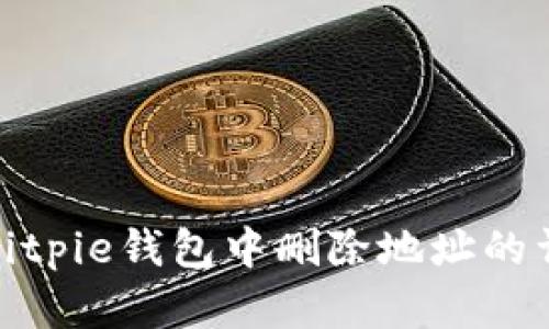 如何在Bitpie钱包中删除地址的详细步骤