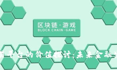 区块链交易平台的价值探讨：未来金融生态的基石