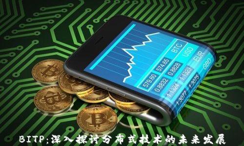 
BITP：深入探讨分布式技术的未来发展