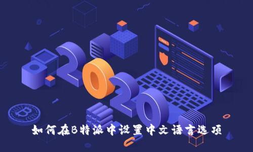 如何在B特派中设置中文语言选项