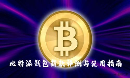 比特派钱包新款评测与使用指南