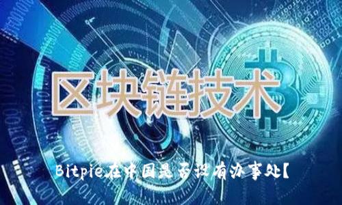 Bitpie在中国是否设有办事处？