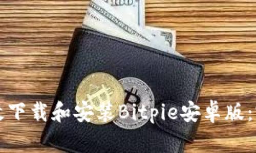 如何高效下载和安装Bitpie安卓版：完整指南