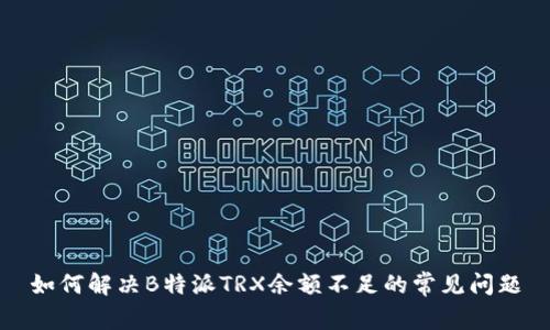 如何解决B特派TRX余额不足的常见问题