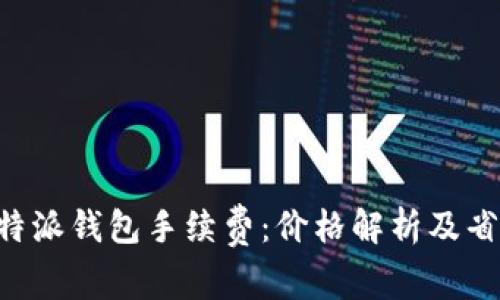 解密B特派钱包手续费：价格解析及省钱技巧