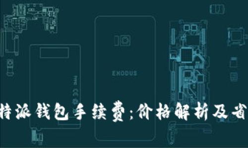 解密B特派钱包手续费：价格解析及省钱技巧