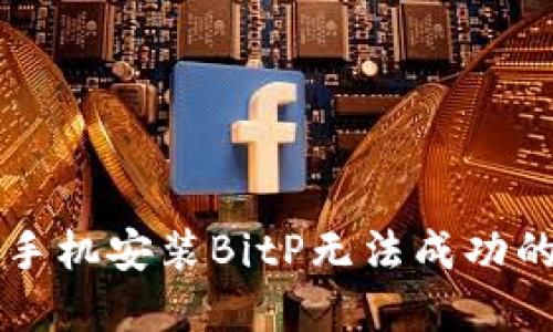 解决华为手机安装BitP无法成功的五种方法