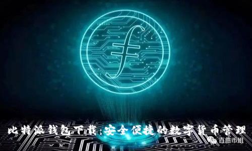 比特派钱包下载：安全便捷的数字货币管理
