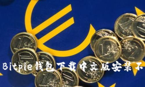 如何解决Bitpie钱包下载中文版安装不了的问题