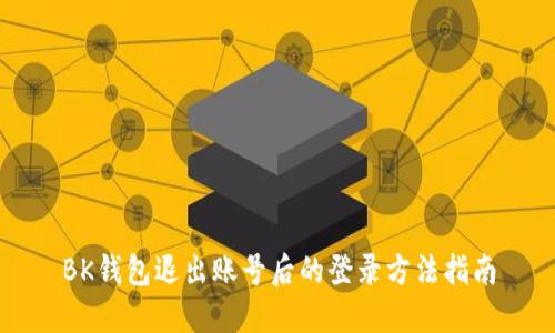 BK钱包退出账号后的登录方法指南