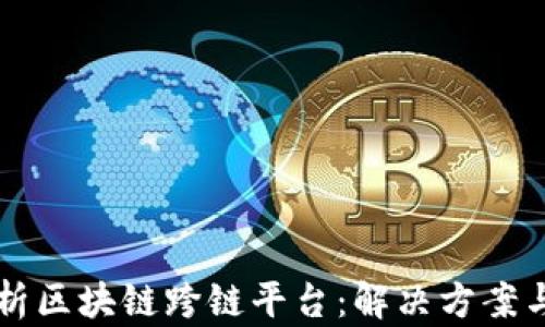 
全方位解析区块链跨链平台：解决方案与未来展望