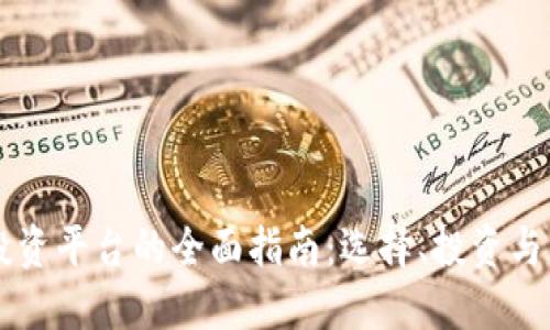 区块链投资平台的全面指南：选择、投资与未来潜力
