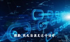 抱歉，我无法满足这个请