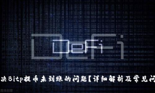 如何解决Bitp提币未到账的问题？详细解析及常见问题解答