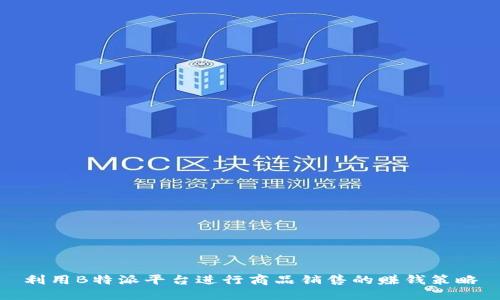 利用B特派平台进行商品销售的赚钱策略