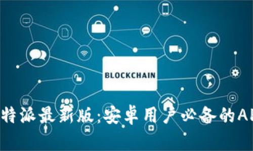 下载B特派最新版：安卓用户必备的APP指南